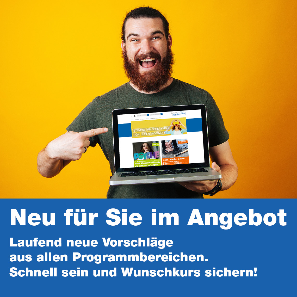 Ein fröhlicher Mann mit dunklem Vollbart und zusammengebundenem langen Haar steht vor einem leuchtend gelben Hintergrund. Er trägt ein dunkelgrünes T-Shirt und hält einen Laptop in seinen Händen. Auf dem Bildschirm des Laptops ist eine Website mit verschiedenen bunten Bereichen und Bildern zu sehen. Mit seiner rechten Hand zeigt er begeistert auf den Laptopbildschirm und lächelt breit.  Im unteren Bereich des Bildes befindet sich ein blauer Balken mit weißem Text. Die Aufschrift lautet: „Neu für Sie im Angebot“ „Laufend neue Vorschläge aus allen Programmbereichen. Schnell sein und Wunschkurs sichern!“